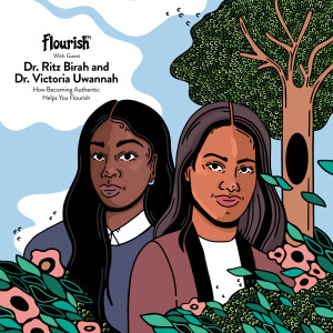 Episode 71#: How Becoming Authentic Helps You Flourish, with Dr. Ritz Birah and Dr. Victoria Uwannah