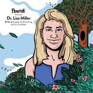 Episode # 16: Spirituality and Flourishing, with Dr. Lisa Miller