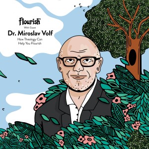 Episode #50: How Theology can Help you Flourish, with Dr. Miroslav Volf