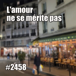 2458 — L’amour ne se mérite pas (La soirée au théâtre) — lundi 13 janvier 2025