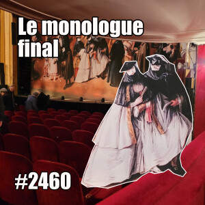 2460 — Le monologue final (la soirée au théâtre) — vendredi 17 janvier 2025