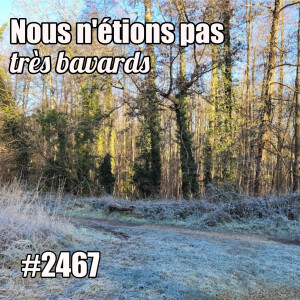 2467 — Nous n’étions pas très bavards — lundi 3 février 2025