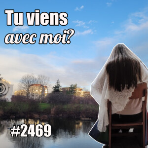 2469 — Tu viens avec moi ? Dimanche, suite et fin — vendredi 7 février 2025