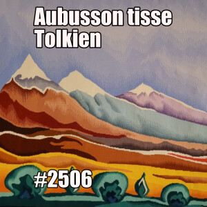 2506 — Aubusson tisse Tolkien — mercredi 7 mai 2025