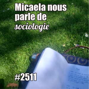 2511 — Rencontre avec Micaela qui nous parle de sociologie — lundi 19 mai 2025