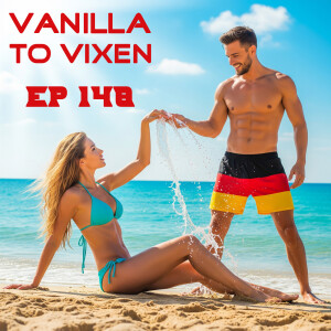 Vanilla To Vixen Episode 148 - German Orgasms In Cap D'Agde