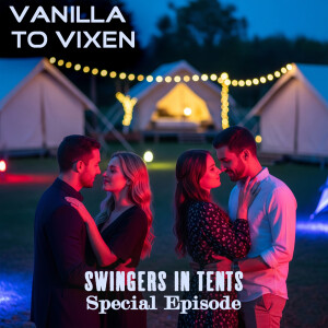 Vanilla To Vixen Episode 151 - Intense Swingers In Tents