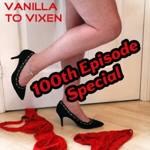 Vanilla To Vixen Episode 100 - A Century Of Sex And Mischief