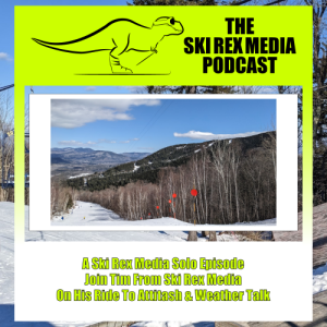 S5E21 - A Ski Rex Media Solo Episode - Join Tim From Ski Rex Media On His Ride To Attitash & Weather Talk