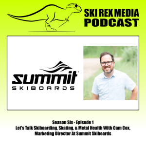 S6E1 - Let's Talk Skiboarding, Skating, & Metal Health With Cam Cox, Marketing Director At Summit Skiboards