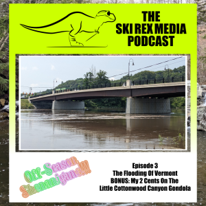 Episode 3 - The Vermont Flooding - BONUS: My 2 Cents On The Little Cottonwood Canyon Gondola