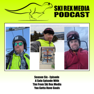 S6E5 - A Solo Episode With Tim From Ski Rex Media - You Gotta Have Goals