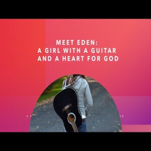 Meet Eden:  A Girl with a Guitar and a Heart for God