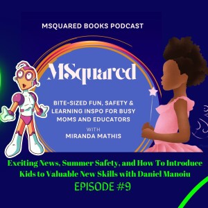 Exciting News, Summer Safety, and How To Introduce Kids to Valuable New Skills with Daniel Manoiu