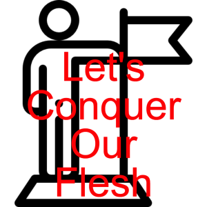 Let’s Conquer Our Flesh