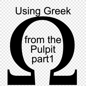 Using Greek from the Pulpit - part 1 of 2