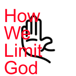 How We Limit God in our Lives