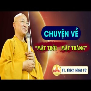 Chuyện về mặt trời mặt trăng - TT. Thích Nhật Từ