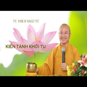 KIẾN TÁNH KHỞI TU - TT. THÍCH NHẬT TỪ