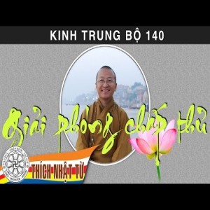 Kinh Trung Bộ 140 (Kinh Giới Phân Biệt) - Giải phóng chấp thủ (16/8/2009)