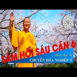Sám Hối Sáu Căn 06: Chuyển hóa nghiệp ý (05/12/2010) Thích Nhật Từ