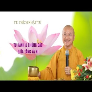 TU HÀNH VÀ CHỨNG ĐẮC GIỮA TĂNG & NI - TT. THÍCH NHẬT TỪ