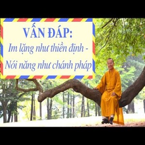  Vấn đáp: Im lặng như thiền định, nói năng như chánh pháp, tu học giới định tuệ, lời phật dạy trong kinh Nikaya, chuyển pháp luân, ngày giờ tốt xấu, ...