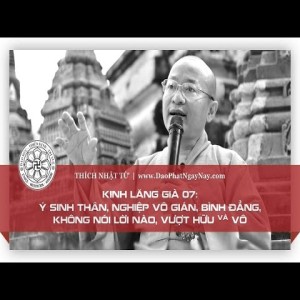 Kinh Lăng Già 07: Ý sinh thân, nghiệp vô gián, bình đẳng, không nói lời nào, vượt hữu và vô