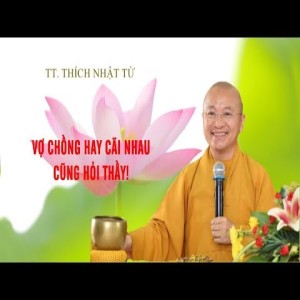VỢ CHỒNG HAY CÃI NHAU CŨNG HỎI THẦY! - TT. THÍCH NHẬT TỪ