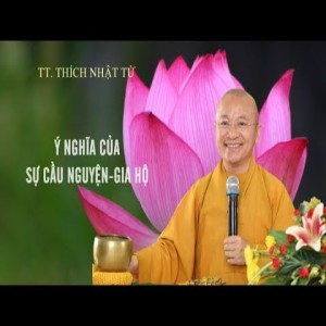 Ý NGHĨA CỦA SỰ CẦU NGUYỆN, GIA HỘ - TT. THÍCH NHẬT TỪ