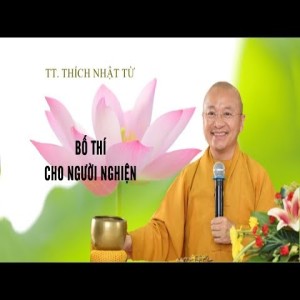 BỐ THÍ CHO NGƯỜI NGHIỆN - TT. THÍCH NHẬT TỪ