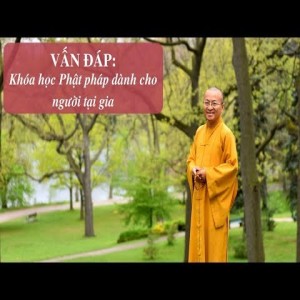  Vấn đáp: Khóa học Phật pháp cho người tại gia, các thuận duyên để xuất gia, người xuất gia tại phương Tây, Quy Y Tam Bảo, cách thờ ảnh và bát hương, Bồ ...
