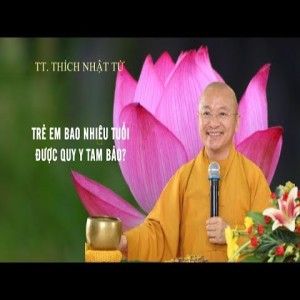 TRẺ EM BAO NHIÊU TUỔI ĐƯỢC QUY Y TAM BẢO? - TT. THÍCH NHẬT TỪ