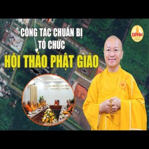 Công tác chuẩn bị tổ chức Hội thảo - Thầy Nhật Từ chia sẻ