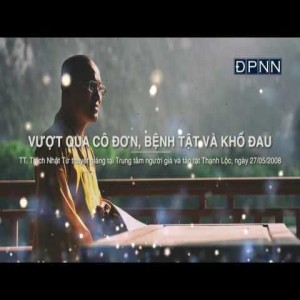 Vượt qua cô đơn, bệnh tật và khổ đau (27/05/2008) Thích Nhật Từ