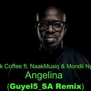 Black Coffee ft. NaakMusiq & Mondli Ngcobo - Angelina (Guyel5_SA Remix)
