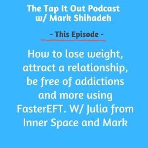 EP 23: How to lose weight, attract a relationship, be free of addictions and more using FasterEFT. W/ Julia from Inner Space and Mark