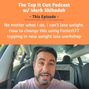 Ep 24: No matter what I do, I can't lose weight. How to change this using FasterEFT tapping in new weight loss workshop
