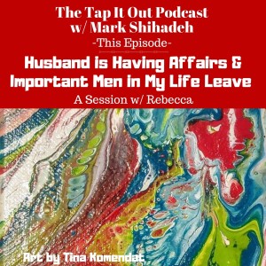 Ep 6: Husband is Having Affairs &amp; Important Men in My Life Leave