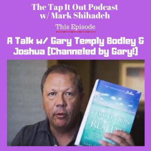 Ep7: A Talk w/ Gary Temply Bodley and Joshua (Channeled by Gary!)
