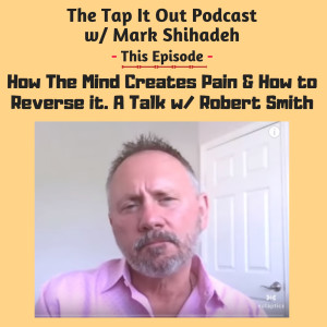 Ep 8: How The Mind Creates Pain &amp; How to Reverse it - A Talk w/ Robert Smith
