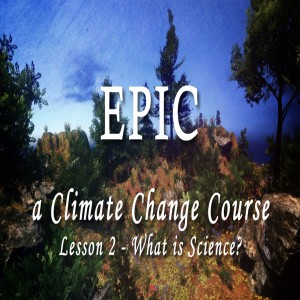 EPIC, A Climate Change Course #2 What is Science?