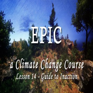 EPIC, A Climate Change Course #14 Guide to Inaction