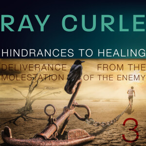 Hindrances to Healing Part 3, Ray Curle