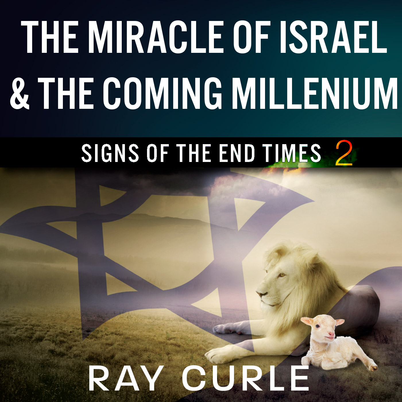 Signs of the End Times 2: The Miracle of Israel &amp; The Coming Millenium