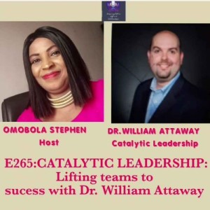 E265:CATALYTIC LEADERSHIP:LIFTING TEAMS TO SUCCESS WITH DR. WILLIAM ATTAWAY