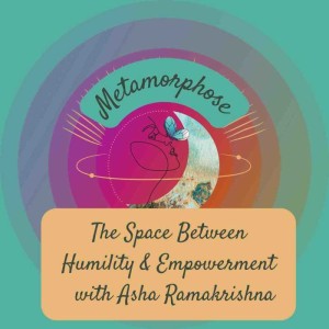 The Space Between Humility and Empowerment with Asha Ramakrishna