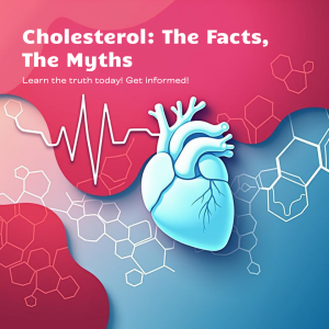 Cholesterol: The Facts, The Myths & The Lies