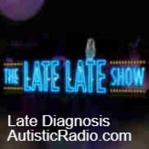 22 12 28 Late Late diagnosis show AutisticRadio.Com