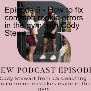 Episode 5 - How to fix common rookie errors in the gym with Cody Stewart